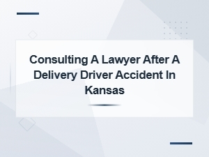 Consulting a Lawyer After a Delivery Driver Accident in Kansas