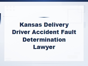 Kansas Delivery Driver Accident Fault Determination Lawyer | Liability Claims