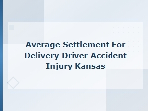 Average Settlement for Delivery Driver Accident Injury in Kansas
