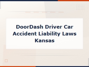 Kansas Doordash Driver Car Accident Liability Laws and Insurance Claims Guide