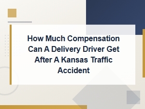 Kansas Delivery Driver Accident Compensation: What You May Be Entitled to