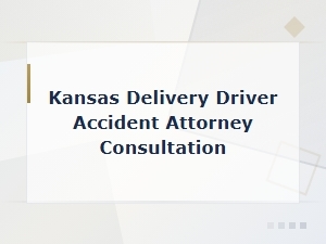 Kansas Delivery Driver Accident Attorney Consultation – Traffic Law Help