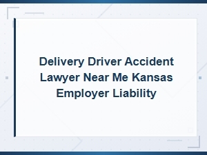 Kansas Delivery Driver Accidents and Employer Liability